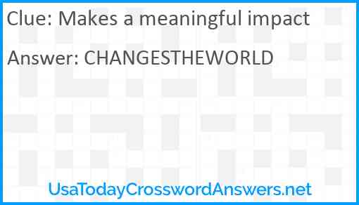 Makes a meaningful impact Answer