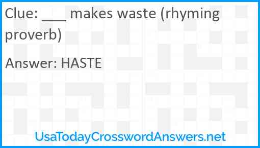 ___ makes waste (rhyming proverb) Answer