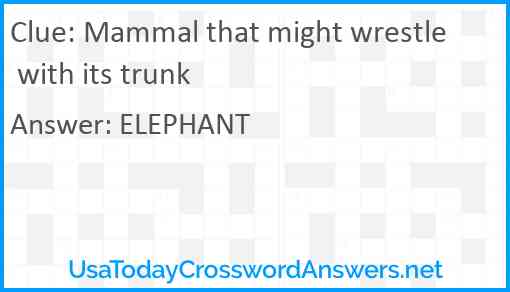 Mammal that might wrestle with its trunk Answer