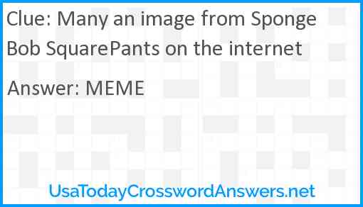 Many an image from SpongeBob SquarePants on the internet Answer