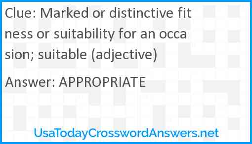 Marked or distinctive fitness or suitability for an occasion; suitable (adjective) Answer