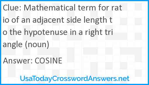 Mathematical term for ratio of an adjacent side length to the hypotenuse in a right triangle (noun) Answer