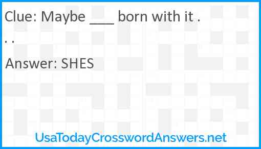 Maybe ___ born with it . . . Answer
