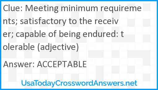 Meeting minimum requirements; satisfactory to the receiver; capable of being endured: tolerable (adjective) Answer