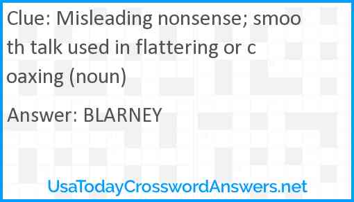 Misleading nonsense; smooth talk used in flattering or coaxing (noun) Answer