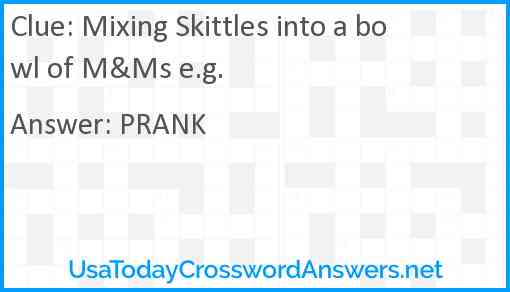 Mixing Skittles into a bowl of M&Ms e.g. Answer