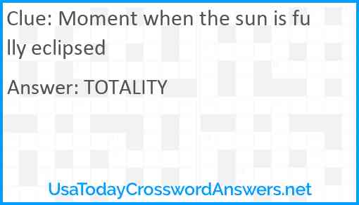 Moment when the sun is fully eclipsed Answer