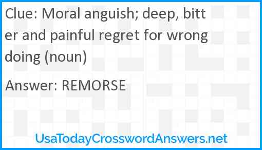 Moral anguish; deep, bitter and painful regret for wrongdoing (noun) Answer