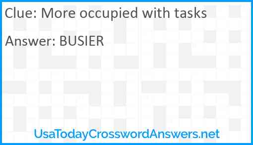 More occupied with tasks Answer