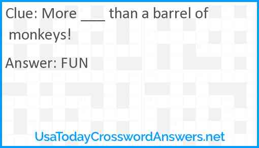 More ___ than a barrel of monkeys! Answer