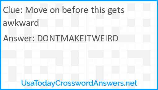 Move on before this gets awkward Answer