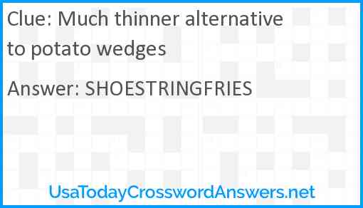 Much thinner alternative to potato wedges Answer