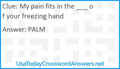 My pain fits in the ___ of your freezing hand Answer
