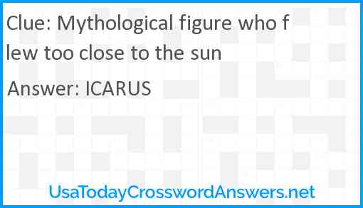 Mythological figure who flew too close to the sun Answer