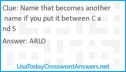 Name that becomes another name if you put it between C and S Answer