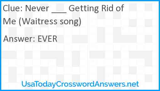 Never ___ Getting Rid of Me (Waitress song) Answer