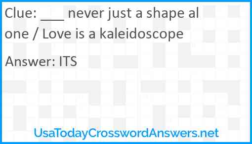 ___ never just a shape alone / Love is a kaleidoscope Answer