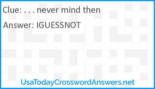 . . . never mind then Answer