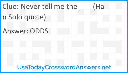 Never tell me the ___ (Han Solo quote) Answer