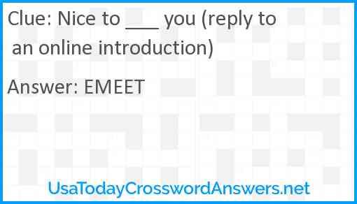 Nice to ___ you (reply to an online introduction) Answer
