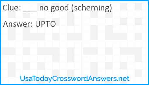 ___ no good (scheming) Answer