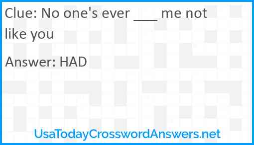 No one's ever ___ me not like you Answer