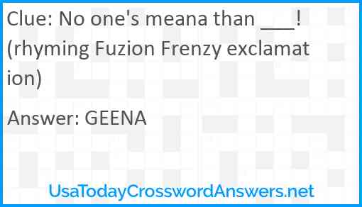No one's meana than ___! (rhyming Fuzion Frenzy exclamation) Answer