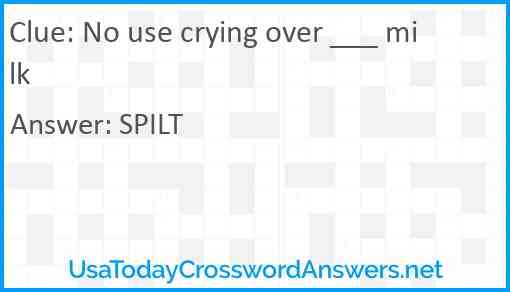 No use crying over ___ milk Answer