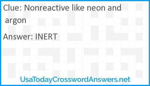 Nonreactive like neon and argon Answer