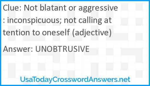 Not blatant or aggressive: inconspicuous; not calling attention to oneself (adjective) Answer