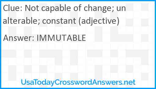 Not capable of change; unalterable; constant (adjective) Answer