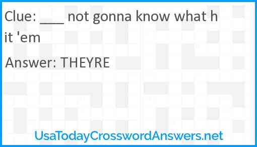 ___ not gonna know what hit 'em Answer