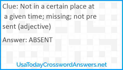 Not in a certain place at a given time; missing; not present (adjective) Answer