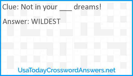 Not in your ___ dreams! Answer