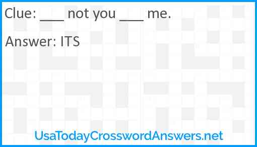___ not you ___ me. Answer