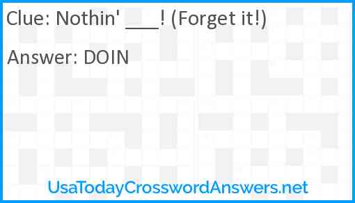 Nothin' ___! (Forget it!) Answer