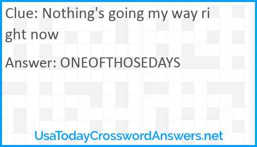 Nothing's going my way right now Answer