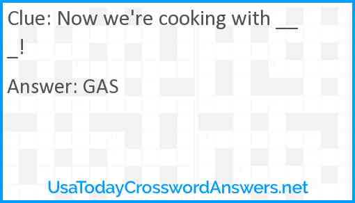 Now we're cooking with ___! Answer