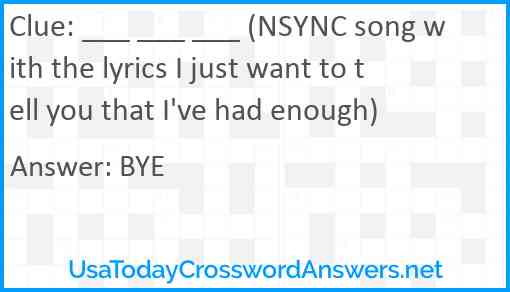 ___ ___ ___ (NSYNC song with the lyrics I just want to tell you that I've had enough) Answer