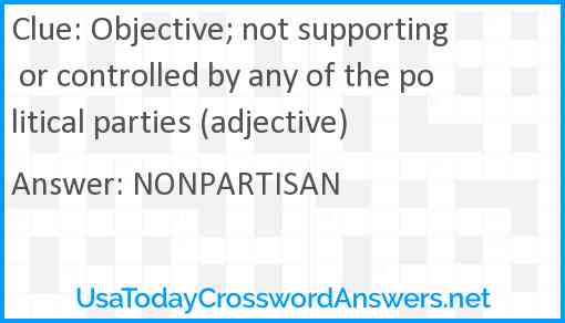 Objective; not supporting or controlled by any of the political parties (adjective) Answer