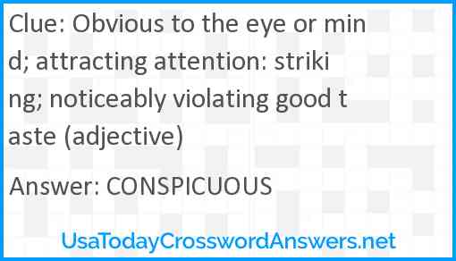 Obvious to the eye or mind; attracting attention: striking; noticeably violating good taste (adjective) Answer