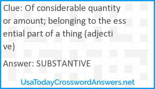 Of considerable quantity or amount; belonging to the essential part of a thing (adjective) Answer
