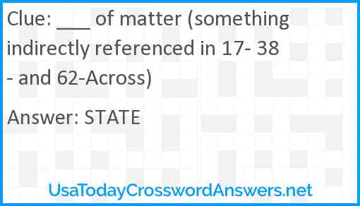 ___ of matter (something indirectly referenced in 17- 38- and 62-Across) Answer