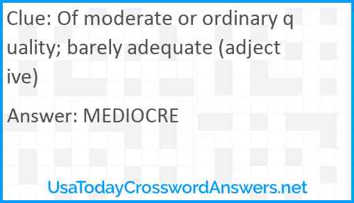 Of moderate or ordinary quality; barely adequate (adjective) Answer