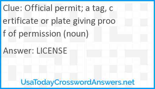Official permit; a tag, certificate or plate giving proof of permission (noun) Answer