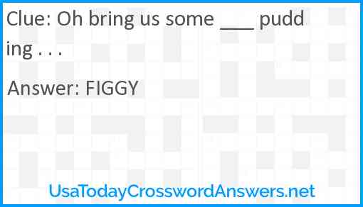 Oh bring us some ___ pudding . . . Answer