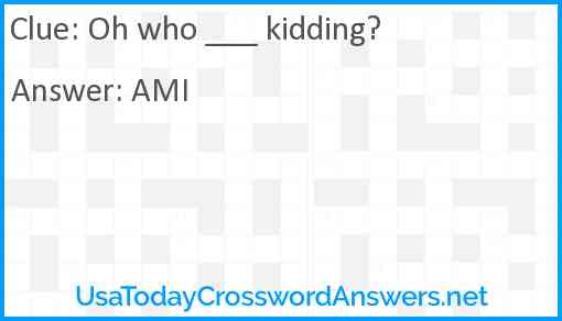 Oh who ___ kidding? Answer