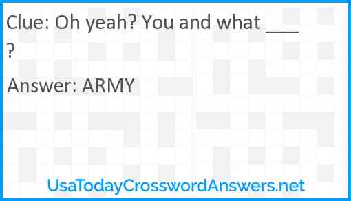 Oh yeah? You and what ___? Answer