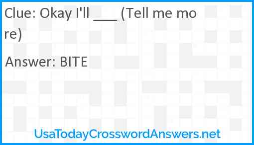 Okay I'll ___ (Tell me more) Answer