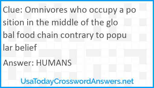 Omnivores who occupy a position in the middle of the global food chain contrary to popular belief Answer